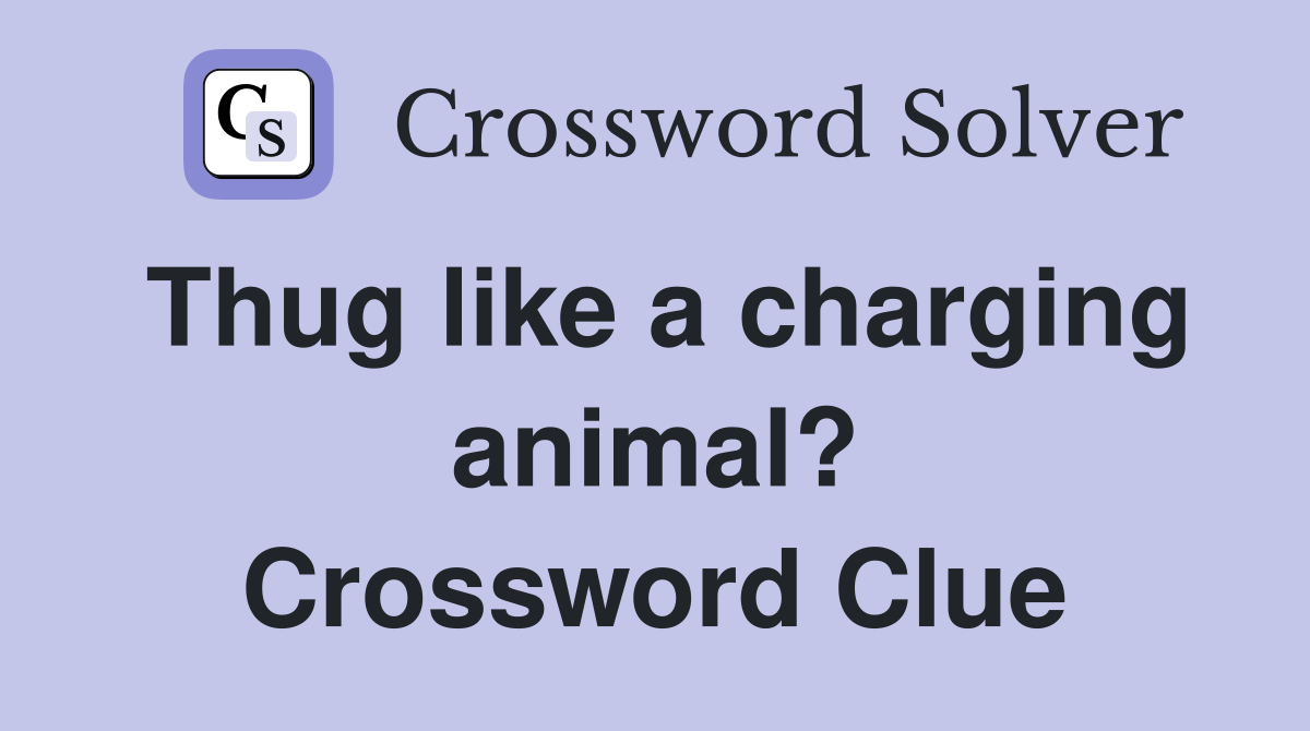 Thug like a charging animal? Crossword Clue
