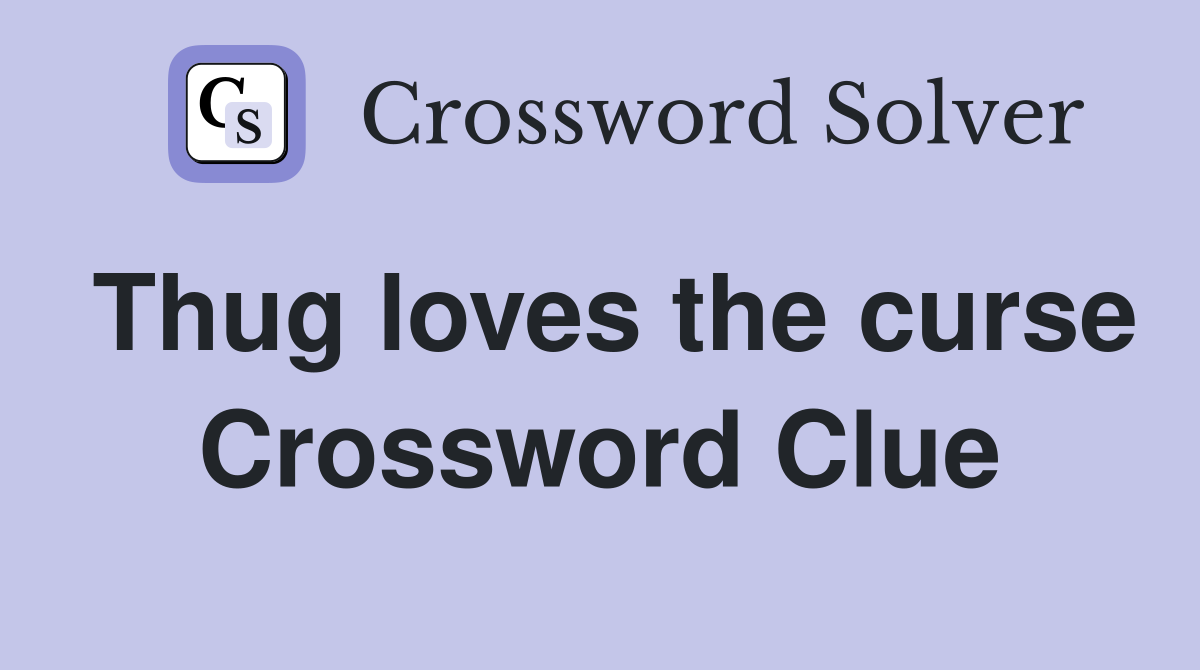 Thug loves the curse Crossword Clue