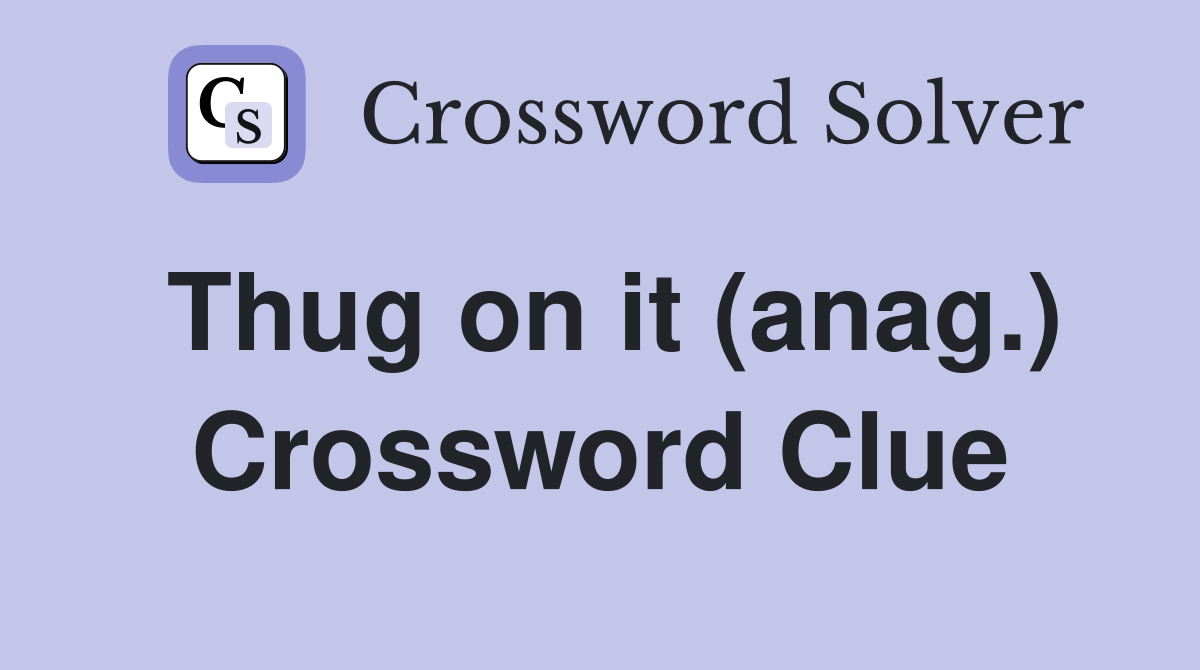 Thug on it (anag.) Crossword Clue