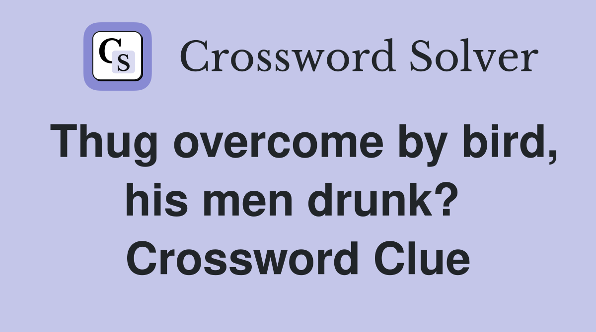 Thug overcome by bird, his men drunk?  Crossword Clue