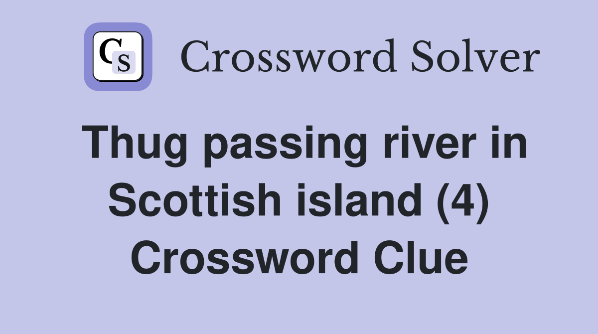 Thug passing river in Scottish island (4) Crossword Clue