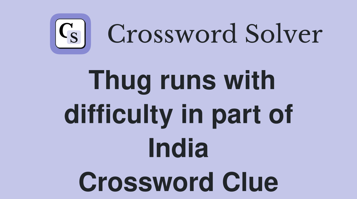 Thug runs with difficulty in part of India Crossword Clue