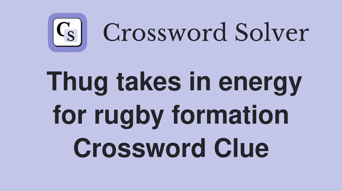 Thug takes in energy for rugby formation Crossword Clue