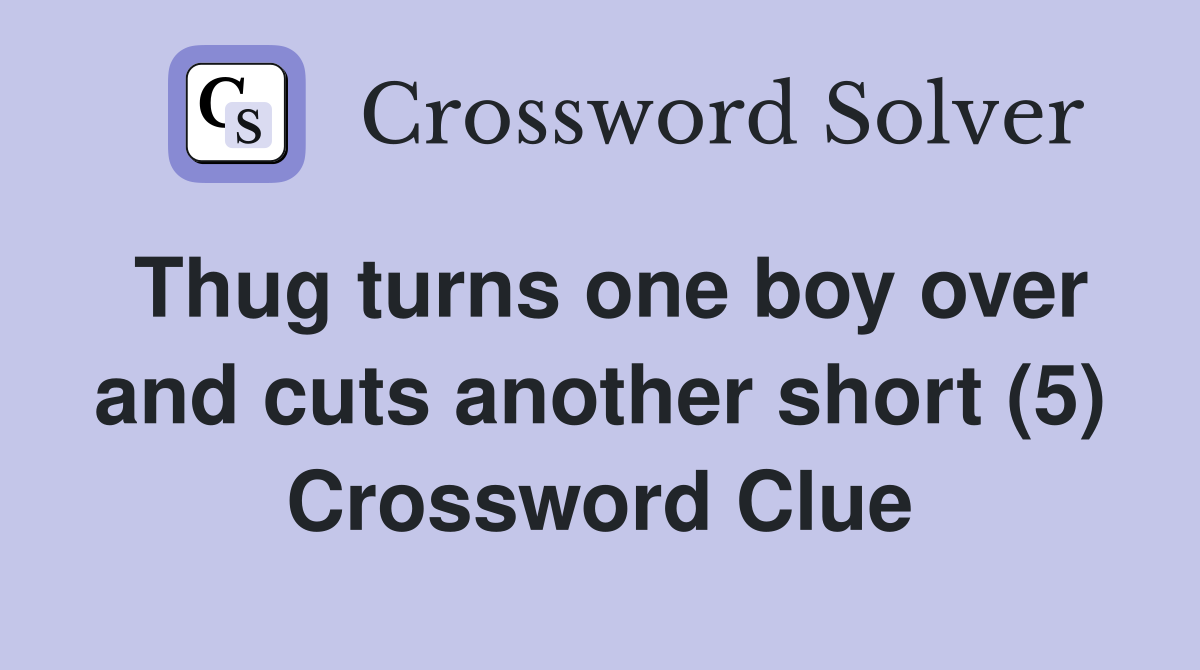 Thug turns one boy over and cuts another short (5) Crossword Clue