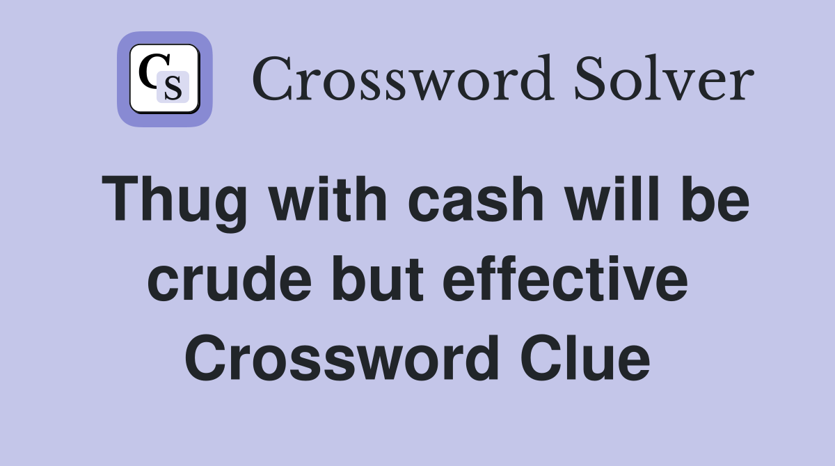 Thug with cash will be crude but effective Crossword Clue