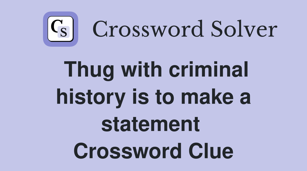 Thug with criminal history is to make a statement  Crossword Clue