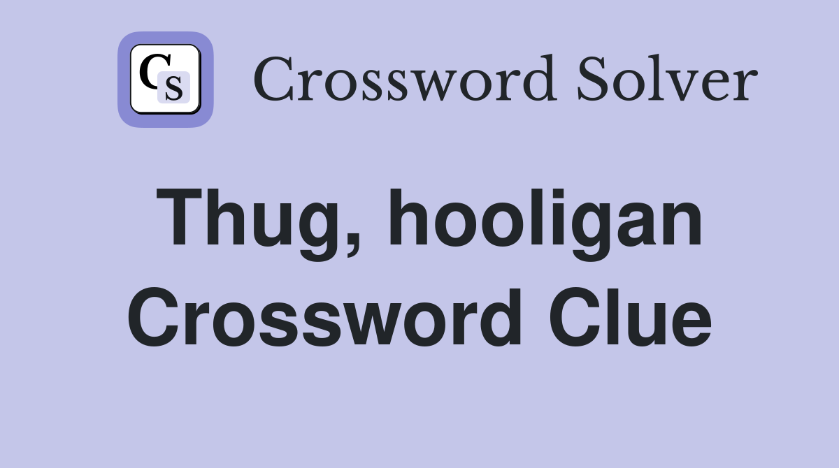 Thug, hooligan Crossword Clue