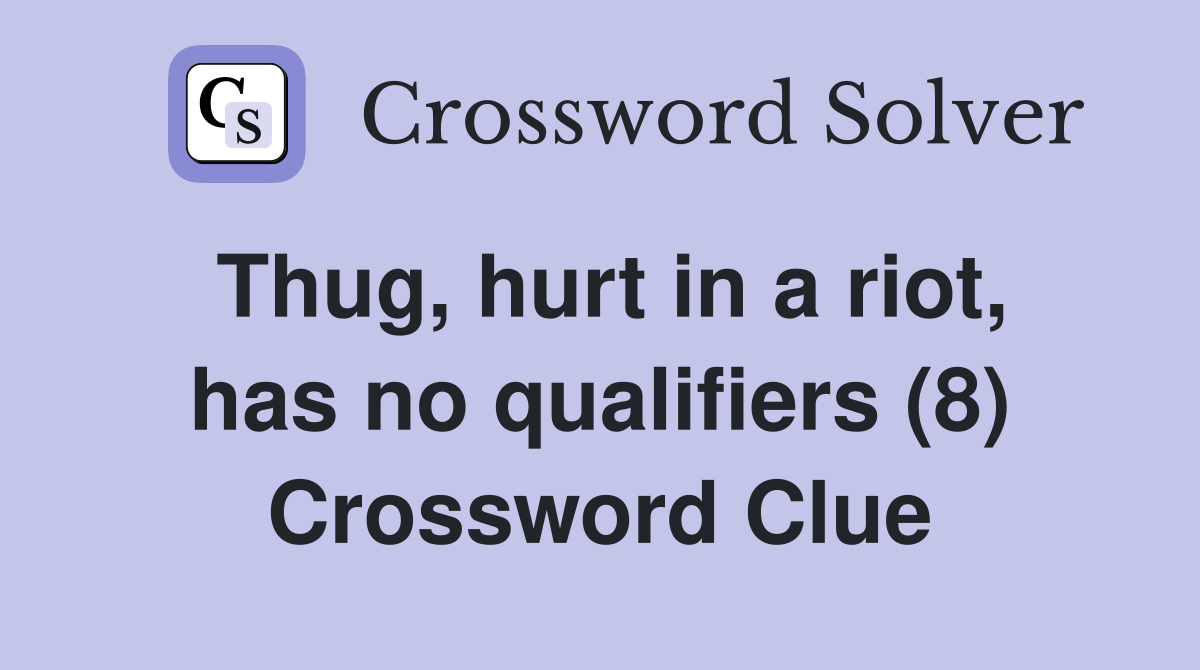 Thug, hurt in a riot, has no qualifiers (8) Crossword Clue