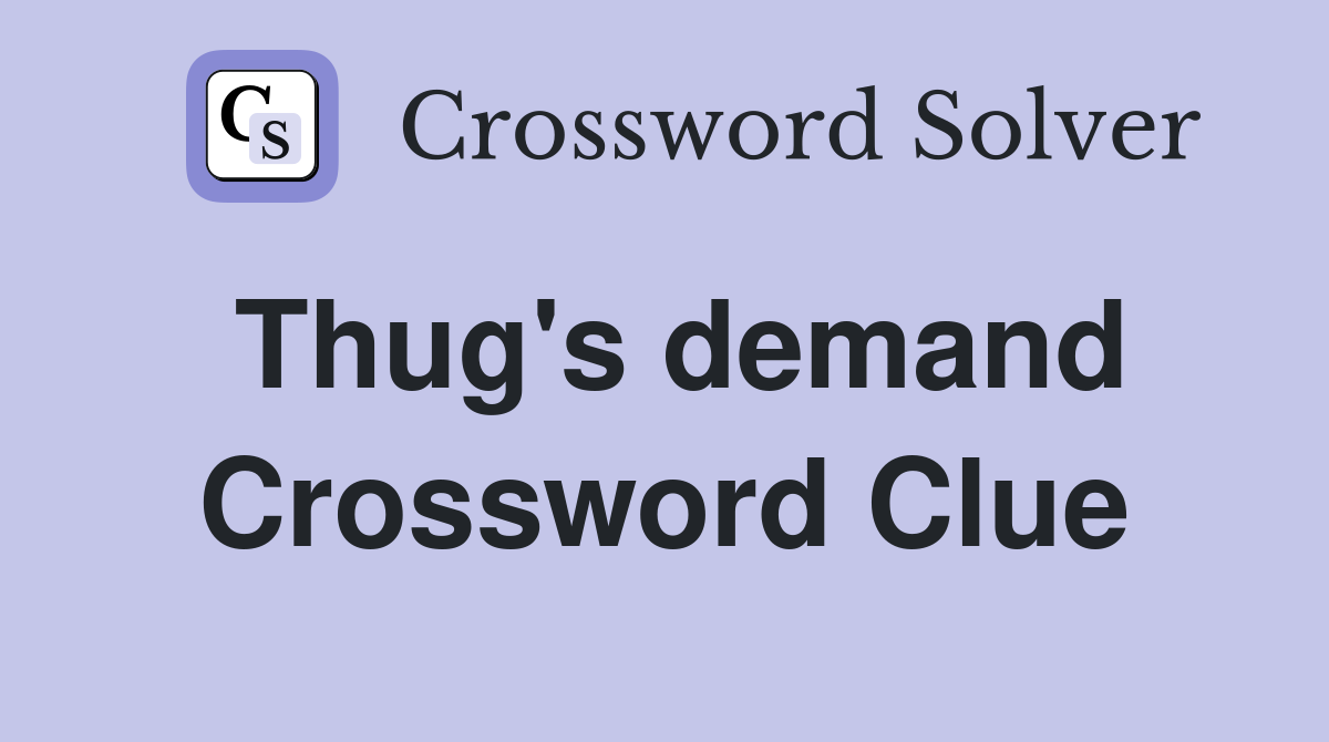 Thug's demand Crossword Clue