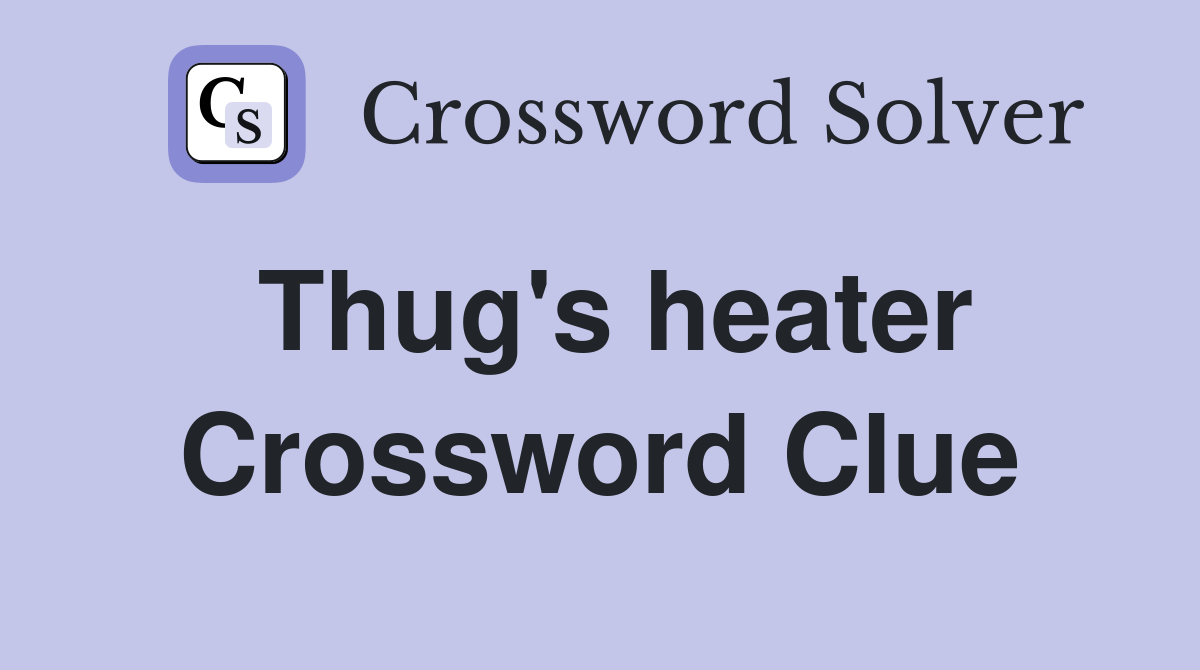 Thug's heater Crossword Clue
