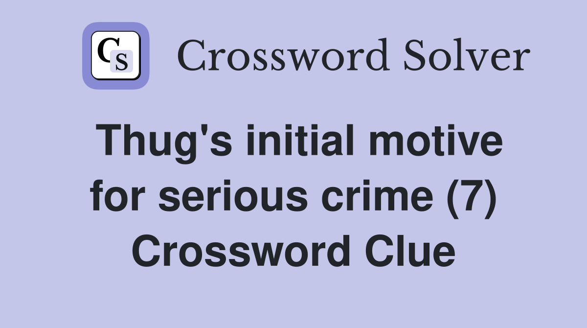 Thug's initial motive for serious crime (7) Crossword Clue