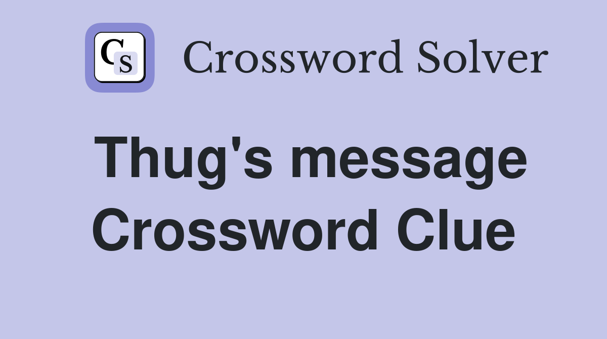 Thug's message Crossword Clue