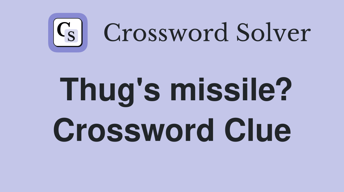 Thug's missile? Crossword Clue