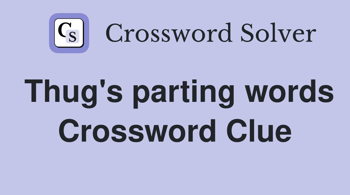 Thug's parting words Crossword Clue