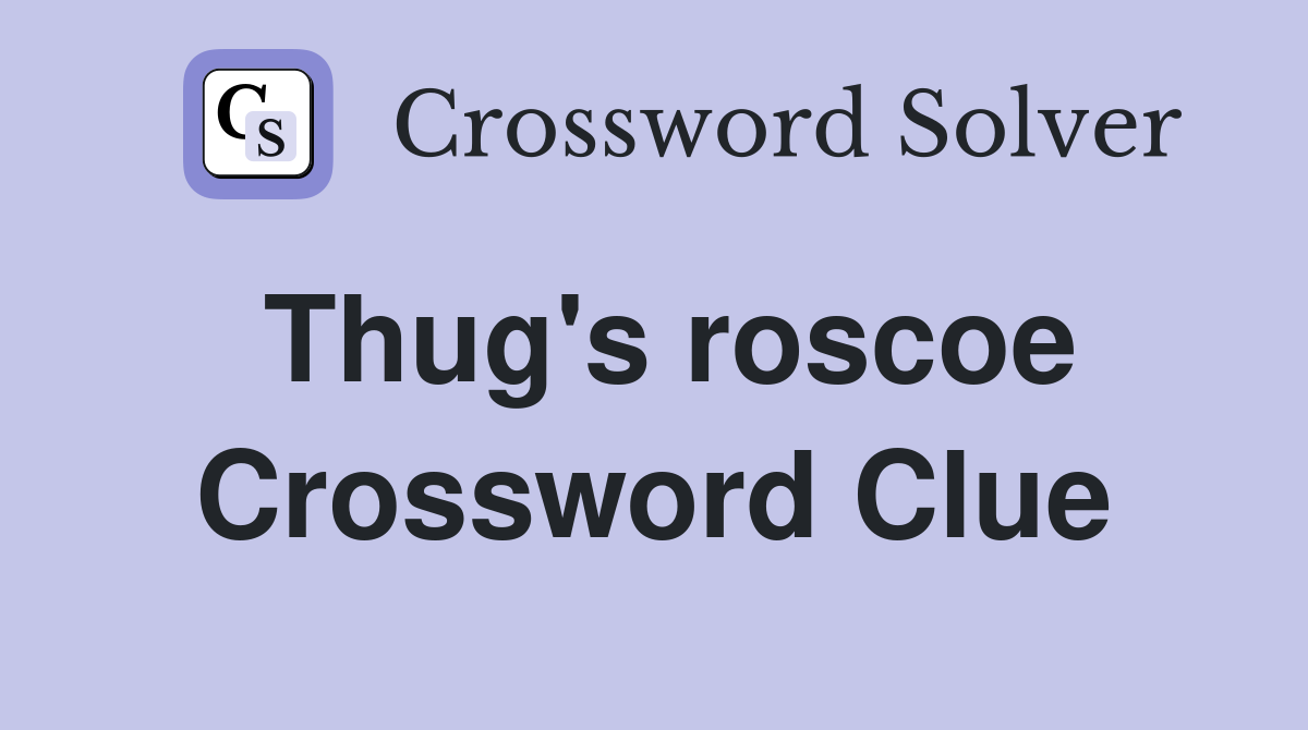 Thug's roscoe Crossword Clue