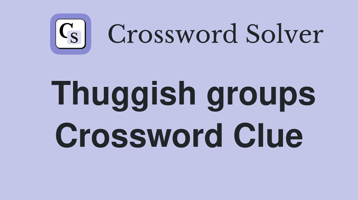 Thuggish groups Crossword Clue