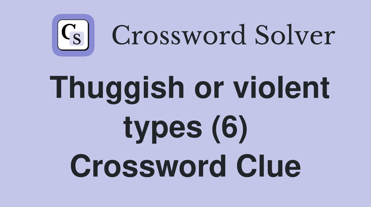 Thuggish or violent types (6) Crossword Clue