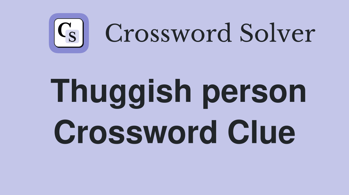 Thuggish person Crossword Clue