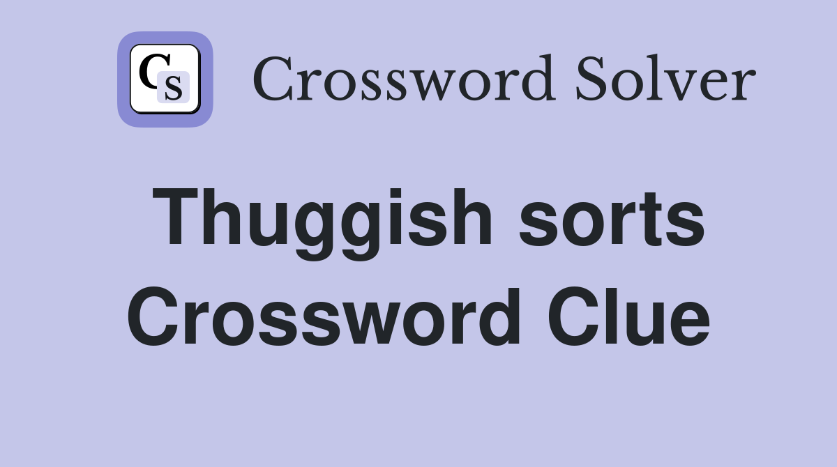 Thuggish sorts Crossword Clue