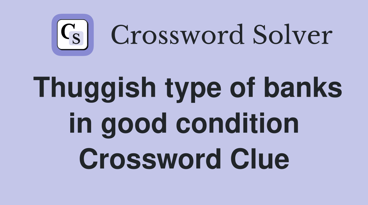 Thuggish type of banks in good condition Crossword Clue