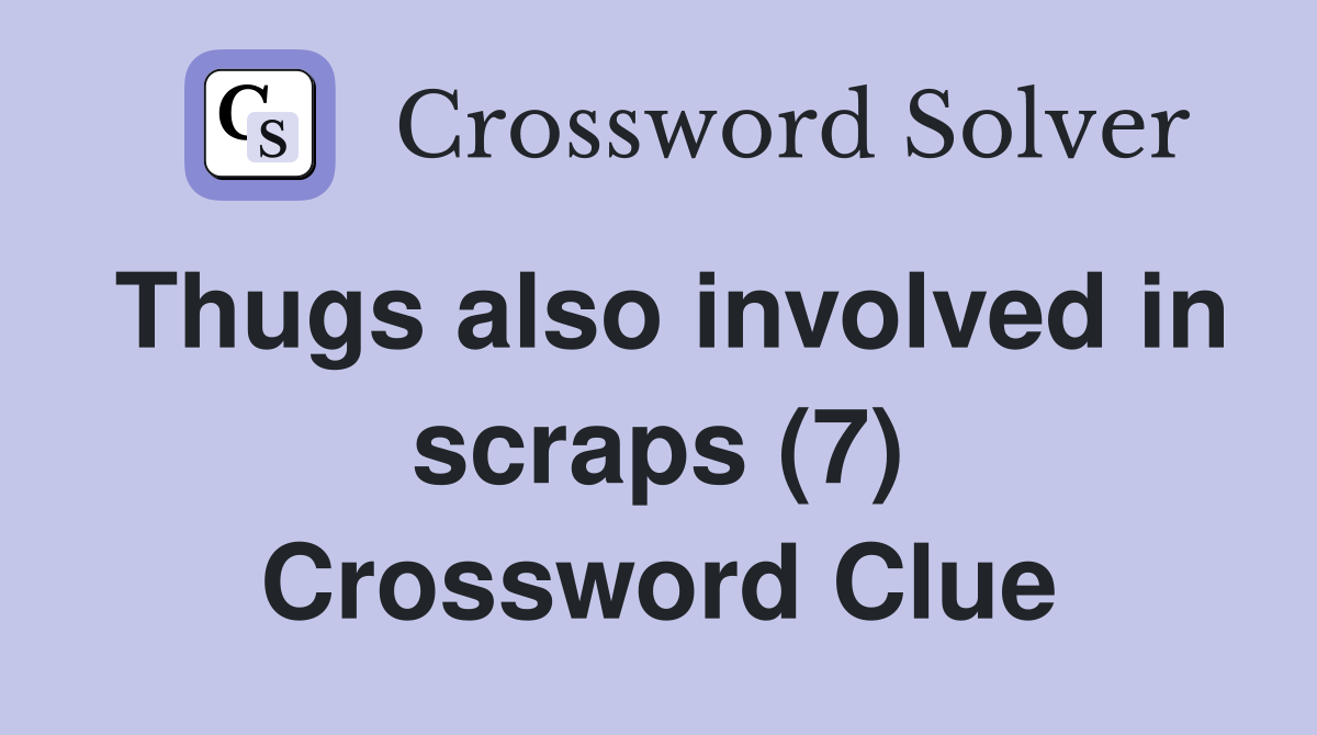 Thugs also involved in scraps (7) Crossword Clue