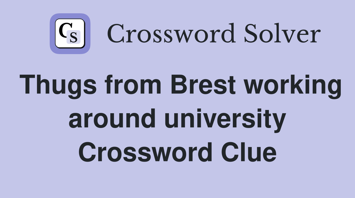 Thugs from Brest working around university Crossword Clue