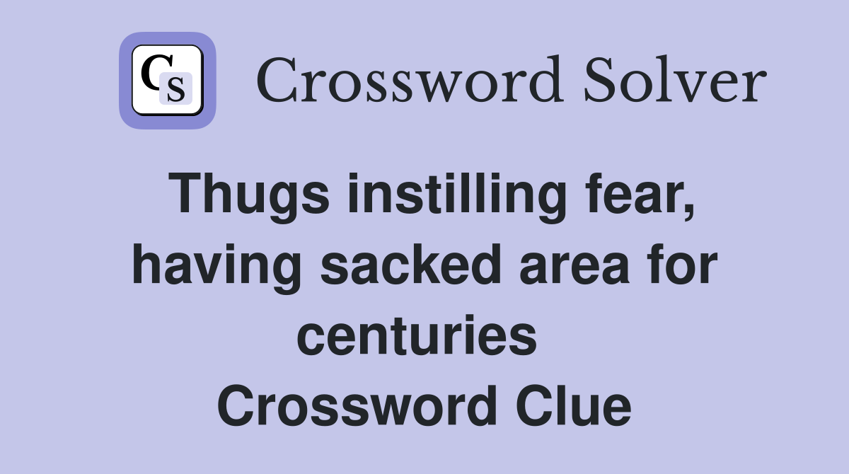 Thugs instilling fear, having sacked area for centuries  Crossword Clue