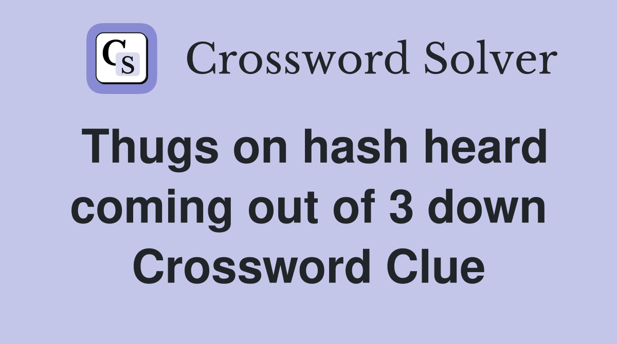 Thugs on hash heard coming out of 3 down Crossword Clue