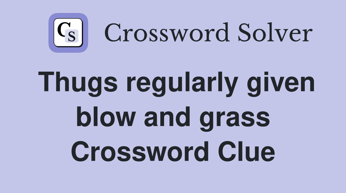 Thugs regularly given blow and grass Crossword Clue