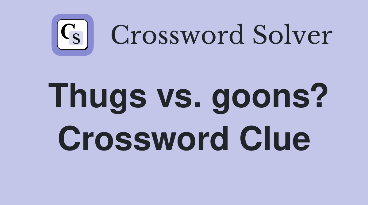 Thugs vs. goons? Crossword Clue