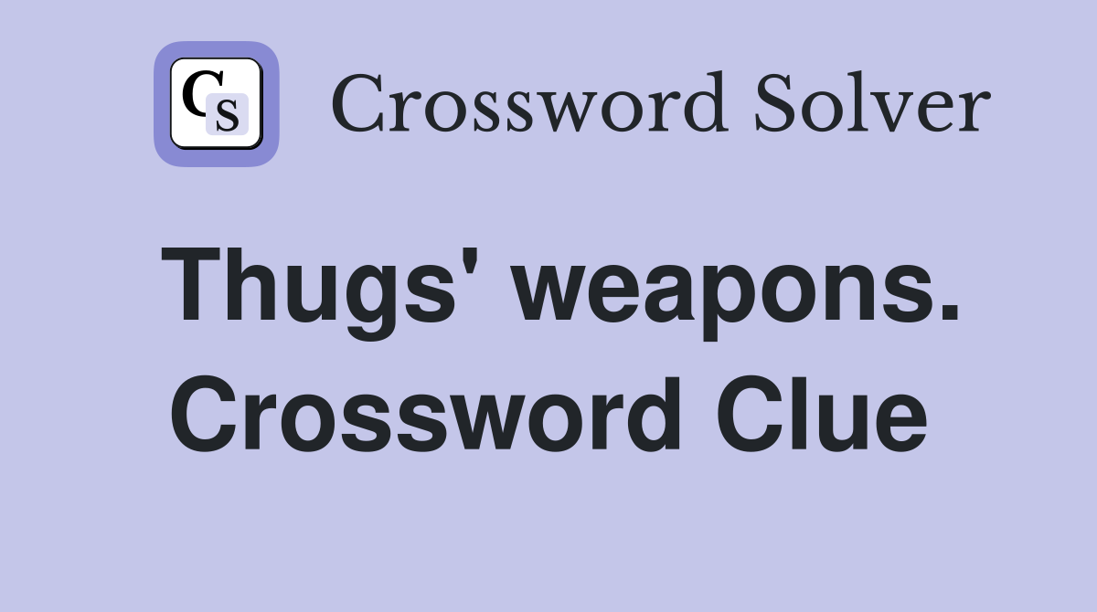 Thugs' weapons. Crossword Clue