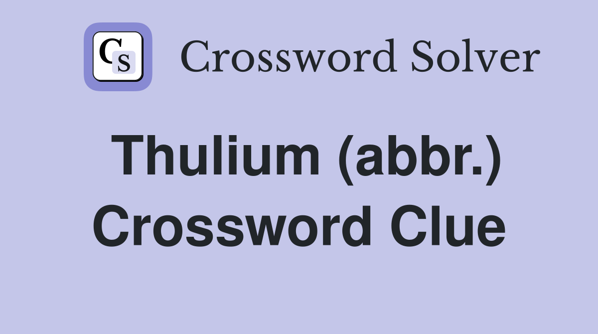 Thulium (abbr.) Crossword Clue