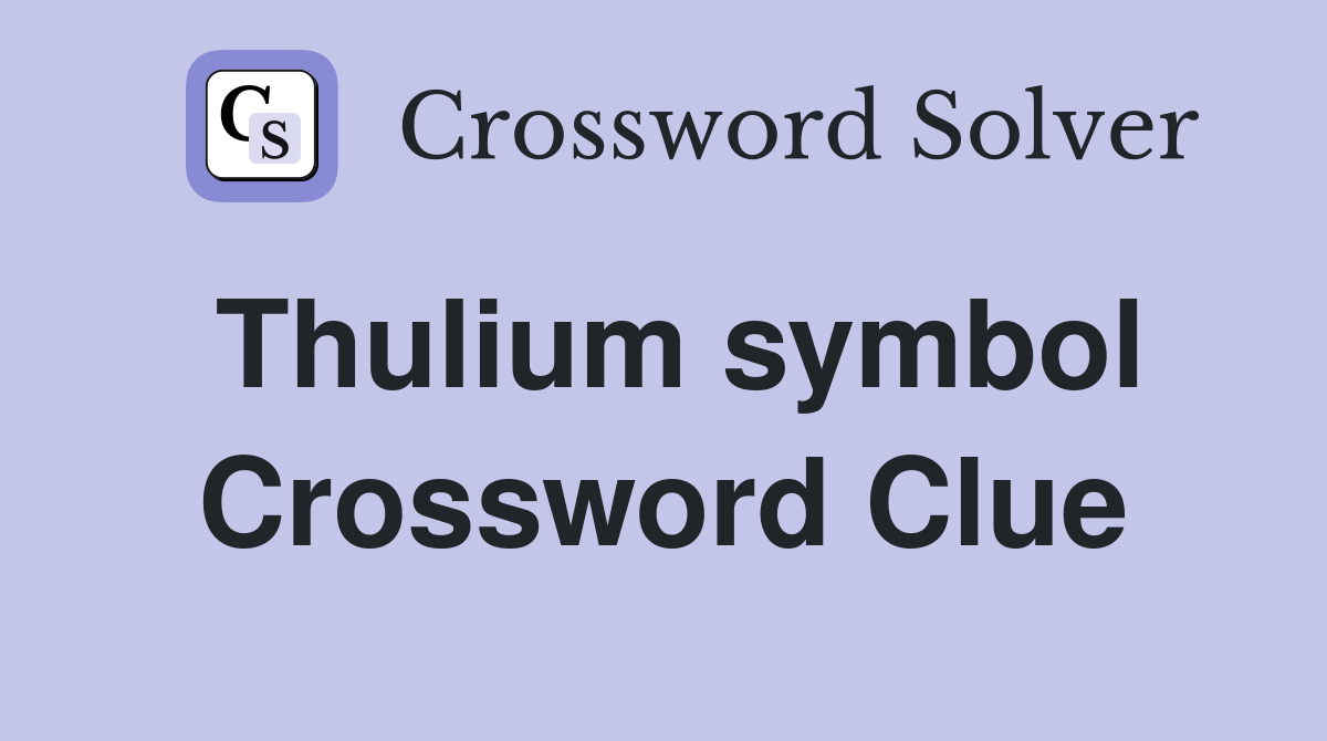 Thulium symbol Crossword Clue