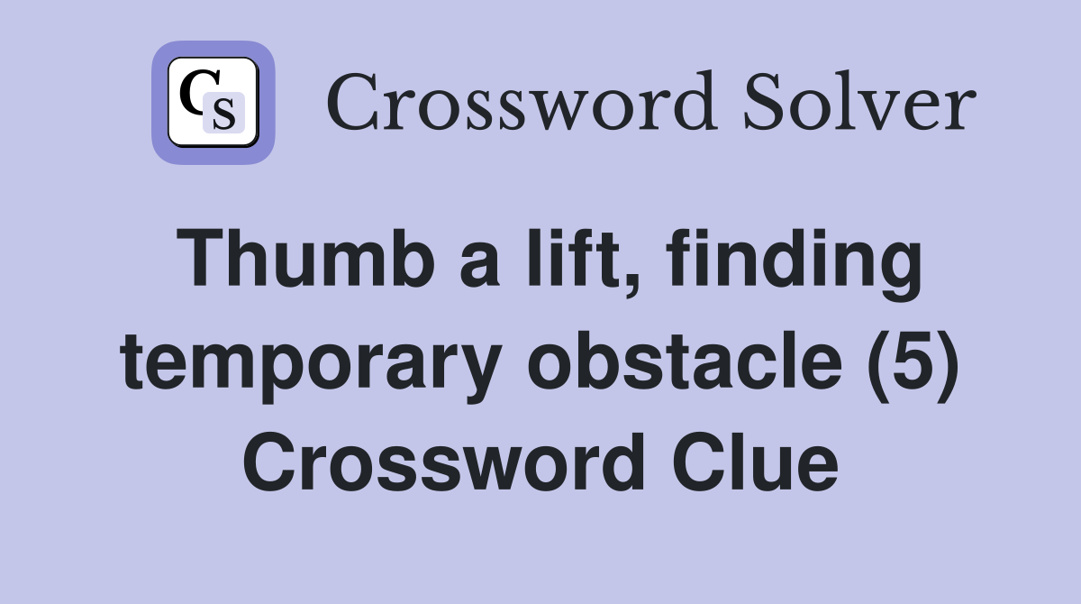 Thumb a lift, finding temporary obstacle (5) Crossword Clue