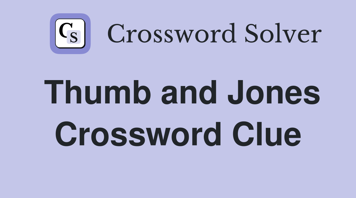 Thumb and Jones Crossword Clue