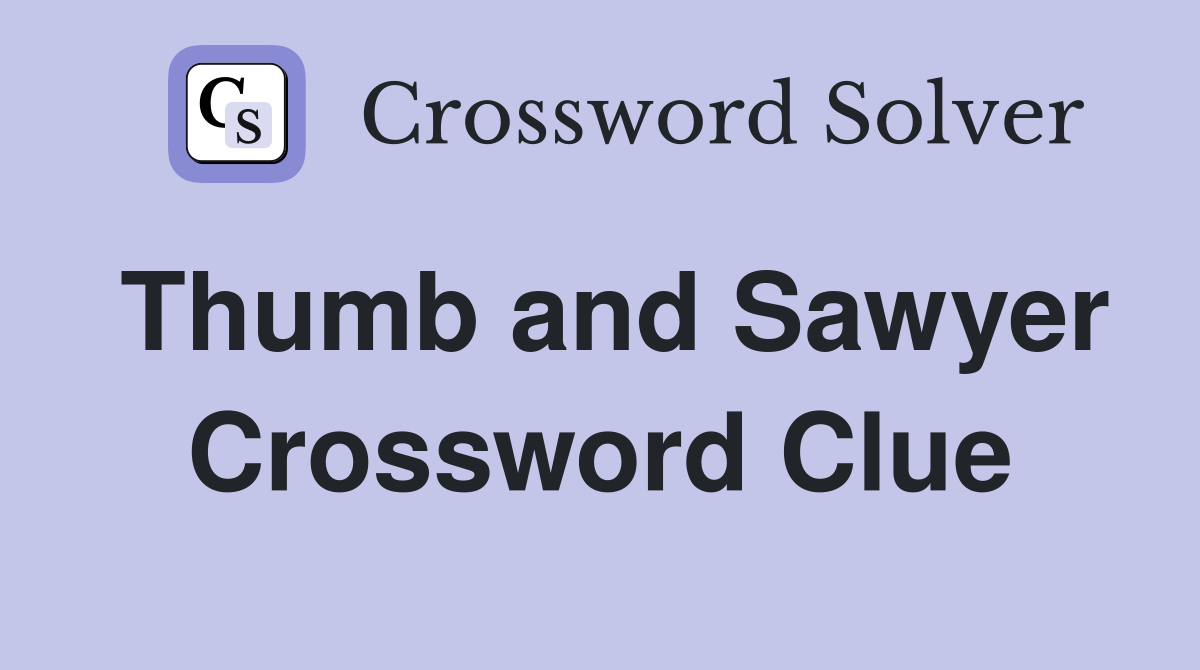 Thumb and Sawyer Crossword Clue