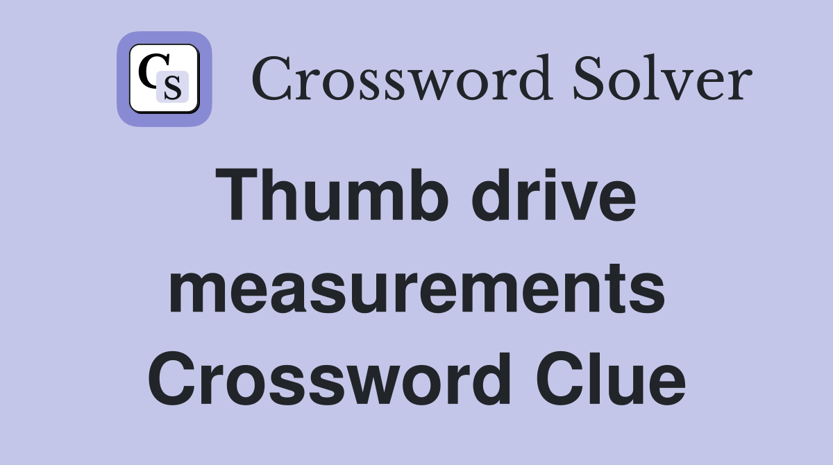 Thumb drive measurements Crossword Clue