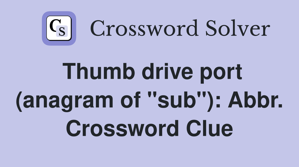 Thumb drive port (anagram of "sub"): Abbr. Crossword Clue