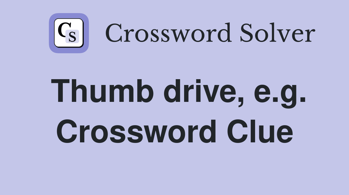 Thumb drive, e.g. Crossword Clue