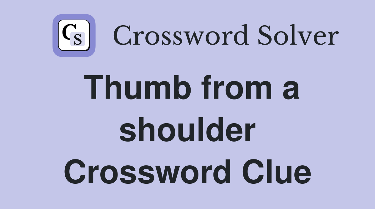 Thumb from a shoulder Crossword Clue