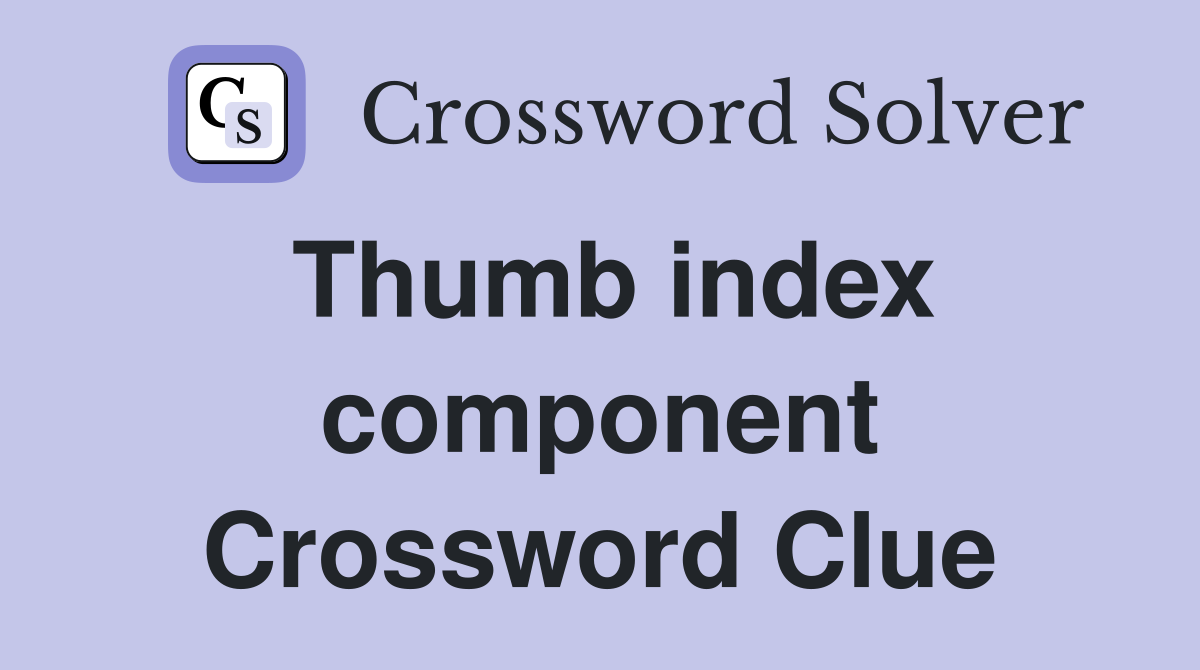 Thumb index component Crossword Clue