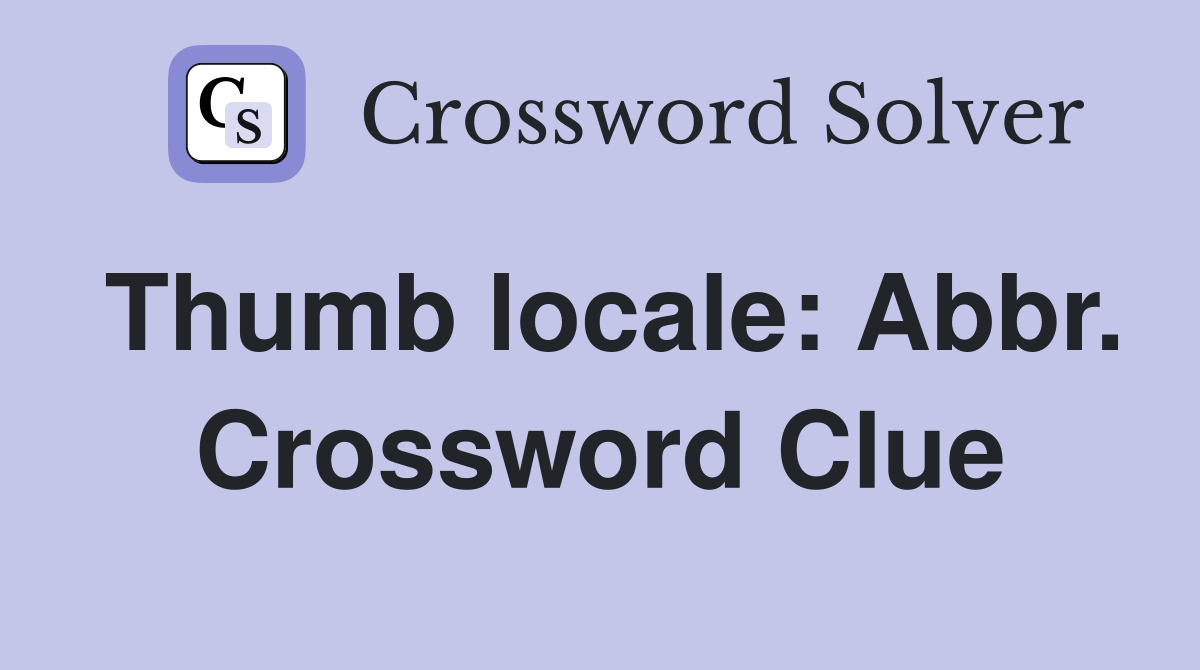 Thumb locale: Abbr. Crossword Clue
