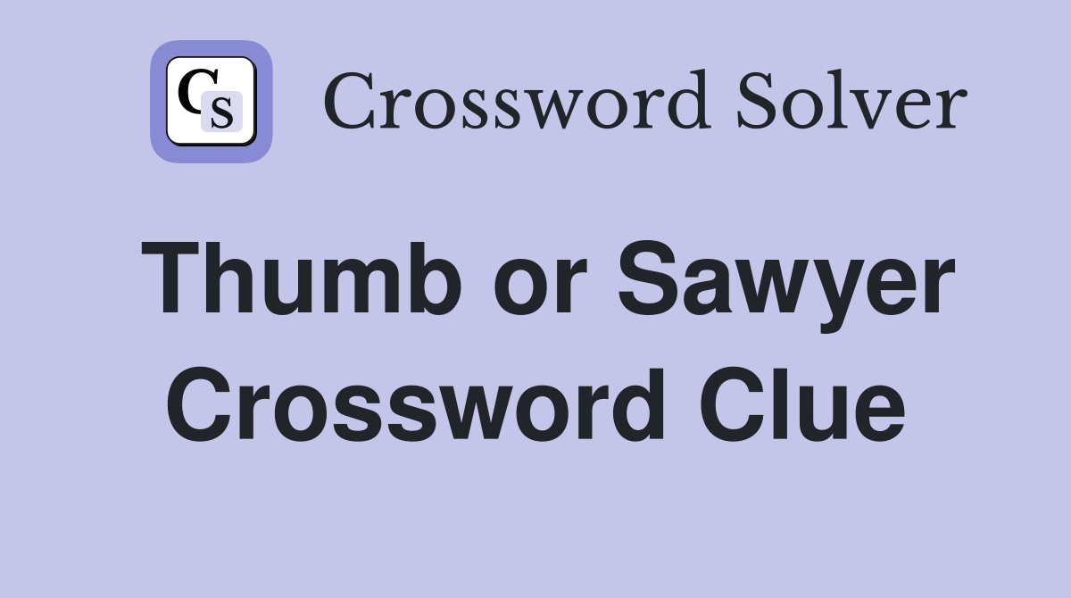 Thumb or Sawyer Crossword Clue