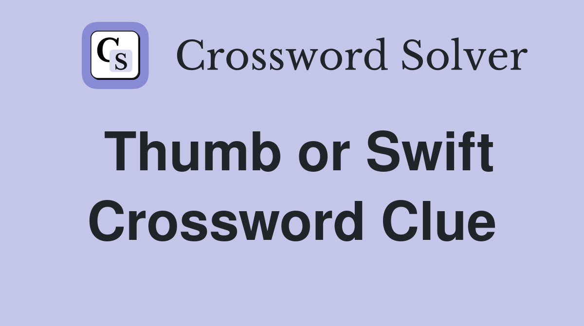 Thumb or Swift Crossword Clue