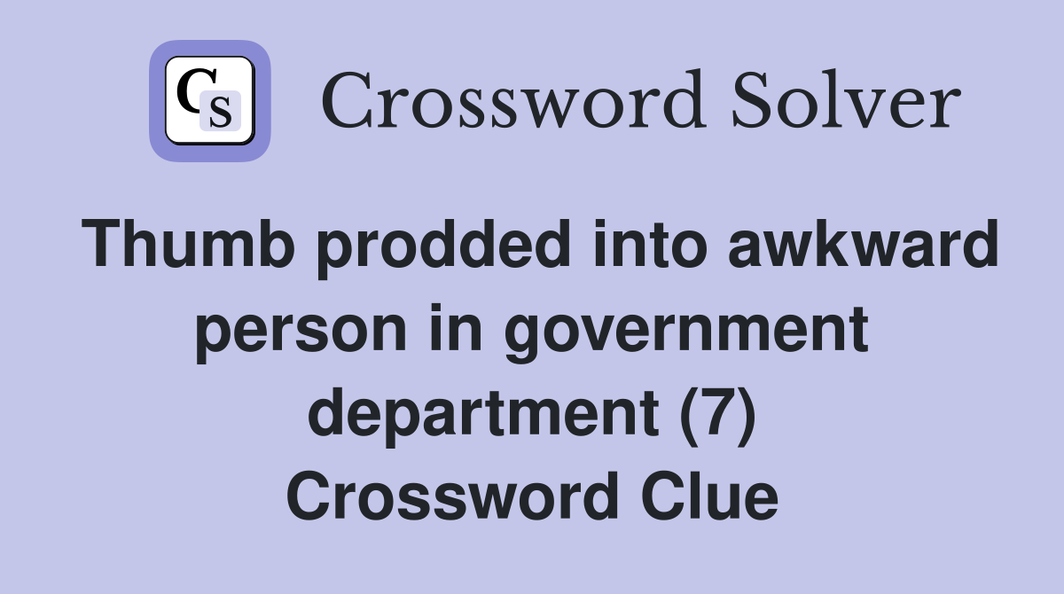 Thumb prodded into awkward person in government department (7) Crossword Clue
