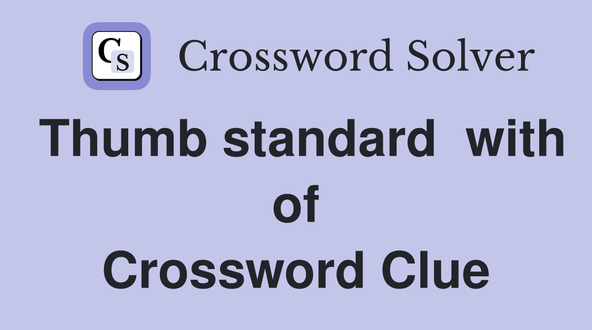 Thumb standard  with of Crossword Clue