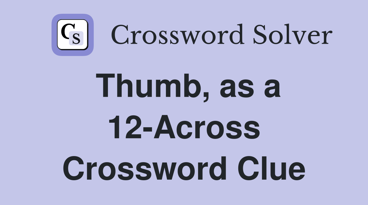 Thumb, as a 12-Across Crossword Clue