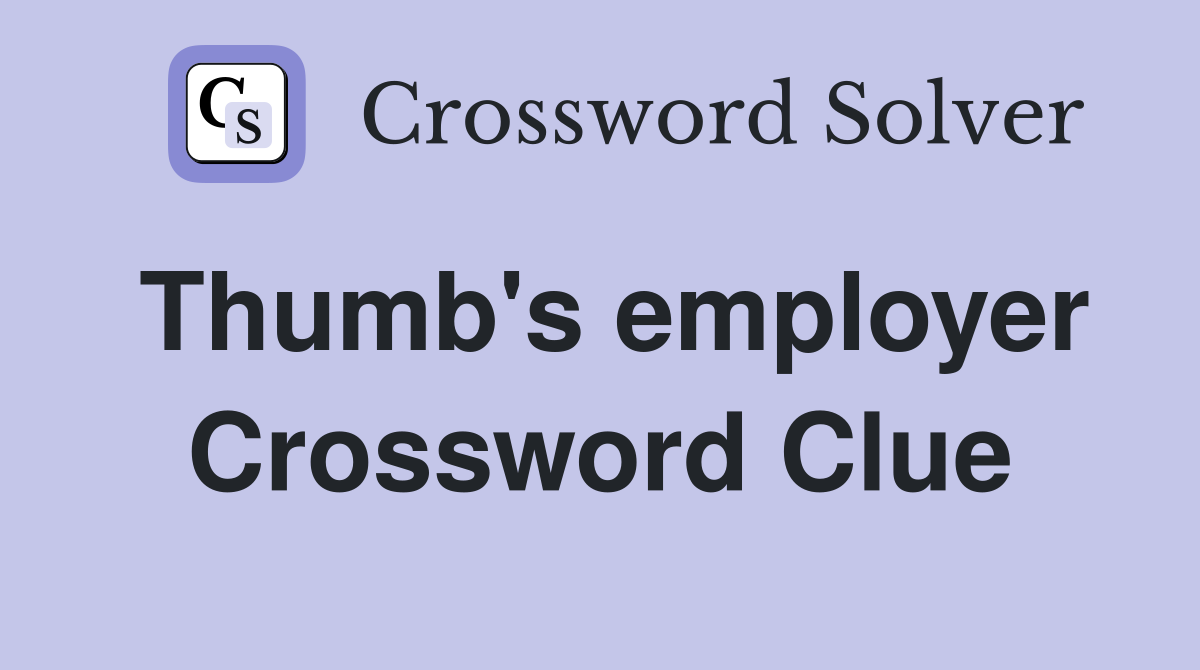 Thumb's employer Crossword Clue