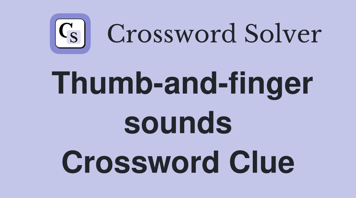 Thumb-and-finger sounds Crossword Clue