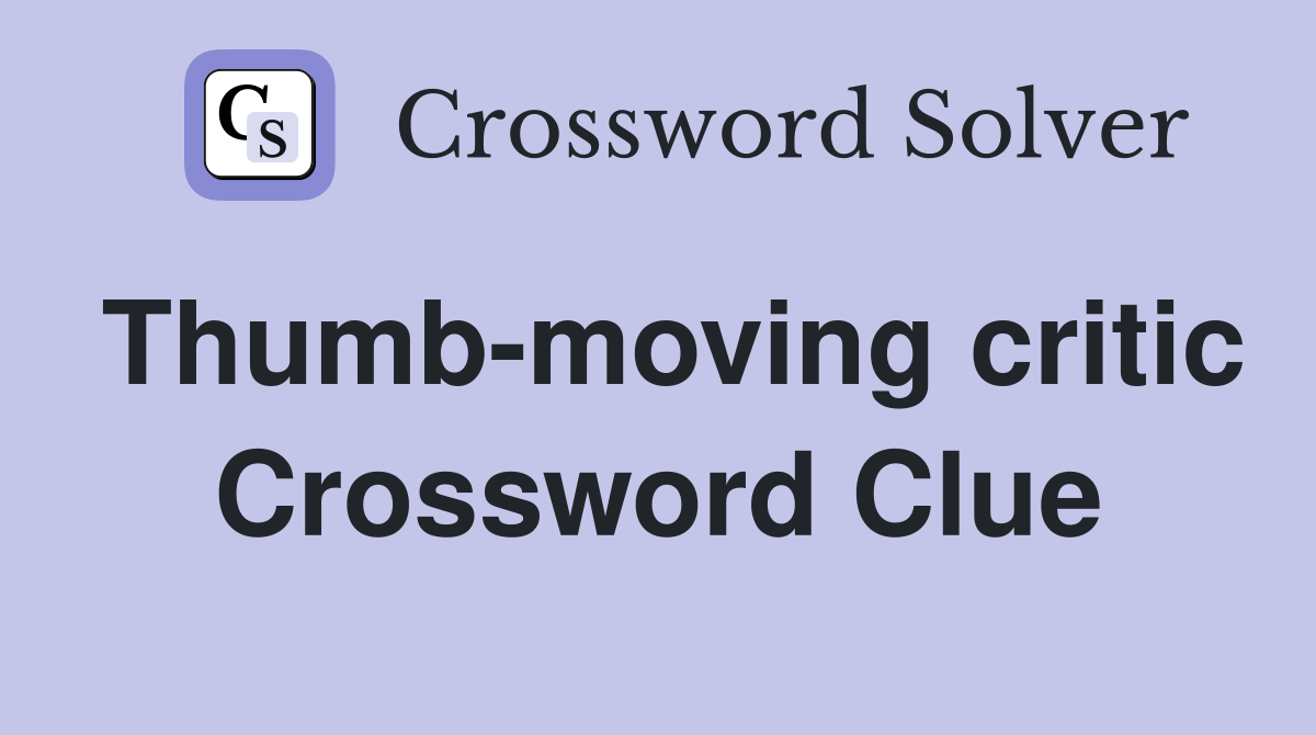 Thumb-moving critic Crossword Clue